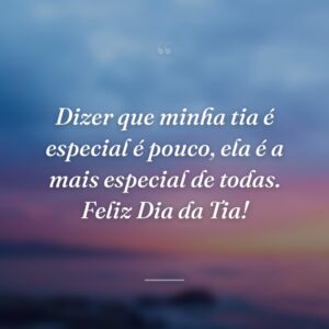 Dizer que minha tia é especial é pouco, ela é a mais especial de todas. Feliz Dia da Tia!