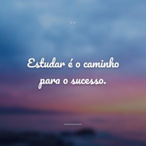 Estudar é o caminho para o sucesso.
