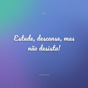 Estude, descanse, mas não desista!