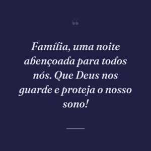 Família, uma noite abençoada para todos nós. Que Deus nos guarde e proteja o nosso sono!