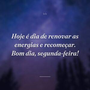 Hoje é dia de renovar as energias e recomeçar. Bom dia, segunda-feira!