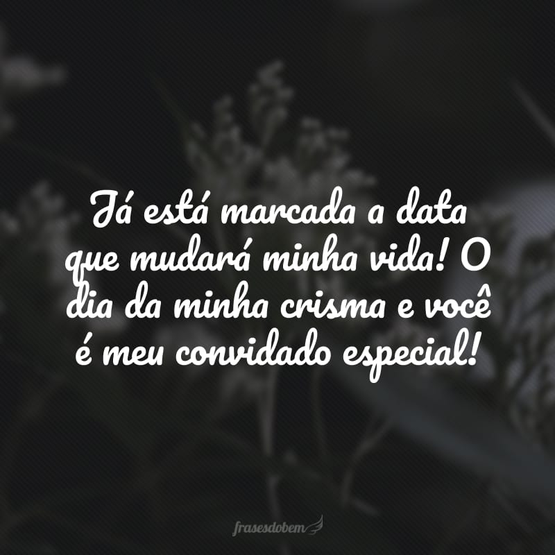 Já está marcada a data que mudará minha vida! O dia da minha crisma e você é meu convidado especial!