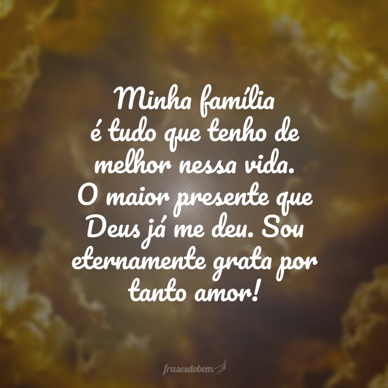 Minha família é tudo que tenho de melhor nessa vida. O maior presente que Deus já me deu. Sou eternamente grata por tanto amor!