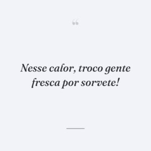 Nesse calor, troco gente fresca por sorvete!