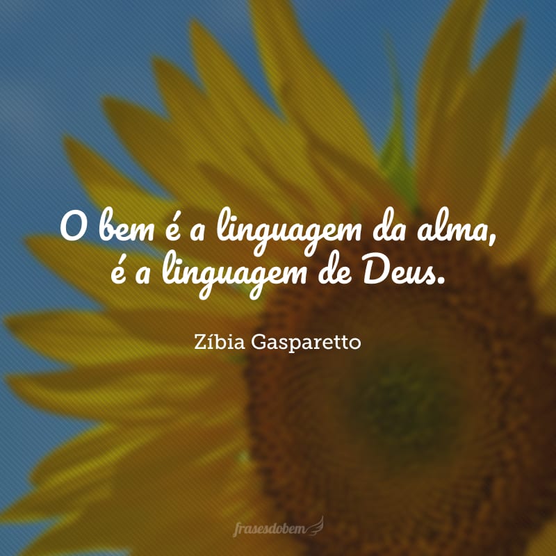 O bem é a linguagem da alma, é a linguagem de Deus.  