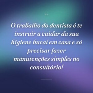O trabalho do dentista é te instruir a cuidar da sua higiene bucal em casa e só precisar fazer manutenções simples no consultório!