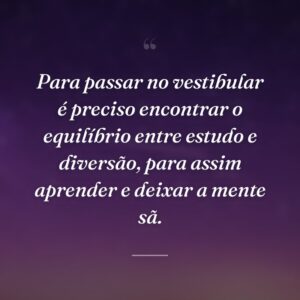 Para passar no vestibular é preciso encontrar o equilíbrio entre estudo e diversão, para assim aprender e deixar a mente sã.