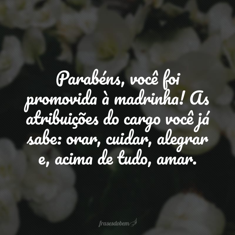 Parabéns, você foi promovida à madrinha! As atribuições do cargo você já sabe: orar, cuidar, alegrar e, acima de tudo, amar.