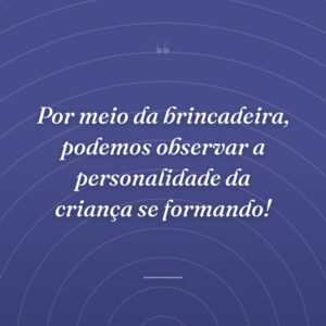 Por meio da brincadeira, podemos observar a personalidade da criança se formando!