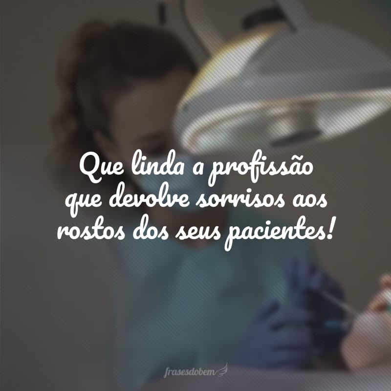 Que linda a profissão que devolve sorrisos aos rostos dos seus pacientes!