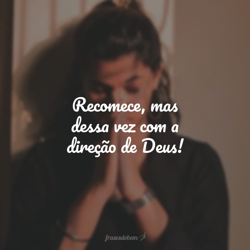 Recomece, mas dessa vez com a direção de Deus!