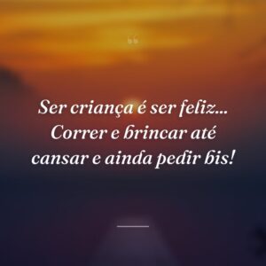 Ser criança é ser feliz... Correr e brincar até cansar e ainda pedir bis!