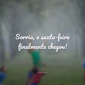 Sorria, a sexta-feira finalmente chegou!