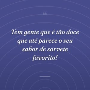 Tem gente que é tão doce que até parece o seu sabor de sorvete favorito!