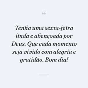 Tenha uma sexta-feira linda e abençoada por Deus. Que cada momento seja vivido com alegria e gratidão. Bom dia!