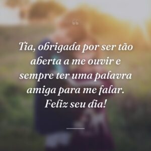 Tia, obrigada por ser tão aberta a me ouvir e sempre ter uma palavra amiga para me falar. Feliz seu dia!