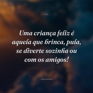 Uma criança feliz é aquela que brinca, pula, se diverte sozinha ou com os amigos!