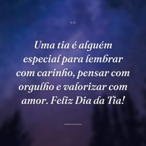 Uma tia é alguém especial para lembrar com carinho, pensar com orgulho e valorizar com amor. Feliz Dia da Tia!