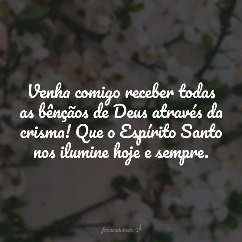 Venha comigo receber todas as bênçãos de Deus através da crisma! Que o Espírito Santo nos ilumine hoje e sempre.