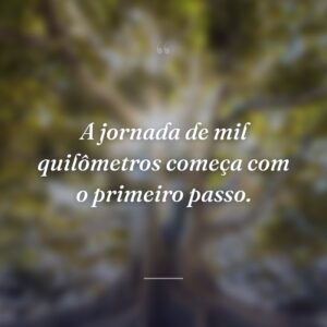 A jornada de mil quilômetros começa com o primeiro passo.