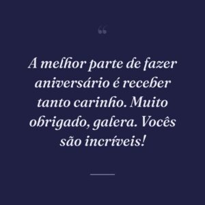 A melhor parte de fazer aniversário é receber tanto carinho. Muito obrigado, galera. Vocês são incríveis!