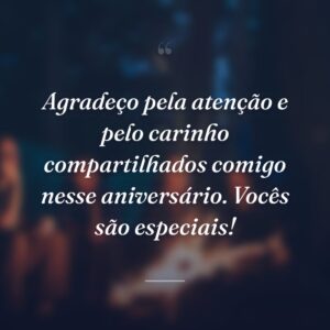 Agradeço pela atenção e pelo carinho compartilhados comigo nesse aniversário. Vocês são especiais!