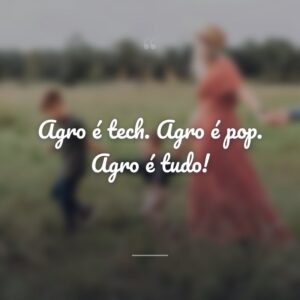 Agro é tech. Agro é pop. Agro é tudo!