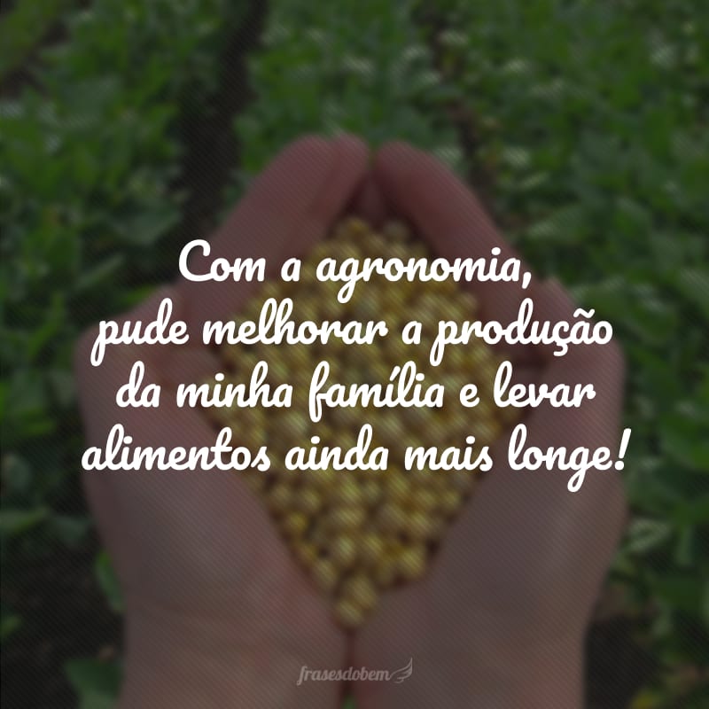 Com a agronomia, pude melhorar a produção da minha família e levar alimentos ainda mais longe!