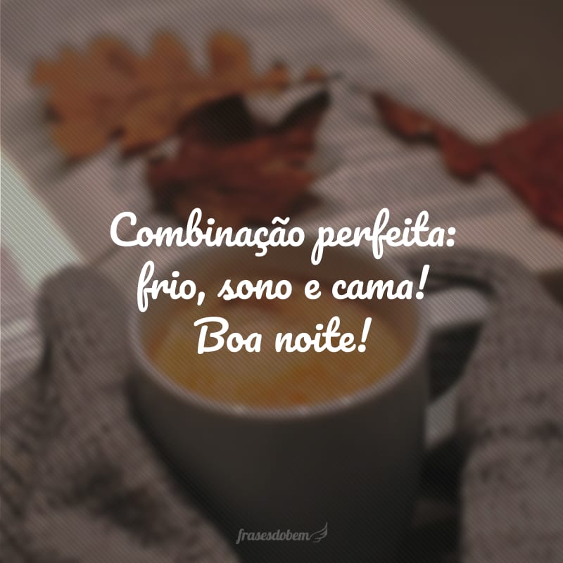 Combinação perfeita: frio, sono e cama! Boa noite!