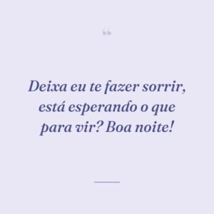 Deixa eu te fazer sorrir, está esperando o que para vir? Boa noite!