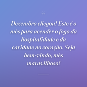 Dezembro chegou! Este é o mês para acender o fogo da hospitalidade e da caridade no coração. Seja bem-vindo, mês maravilhoso!