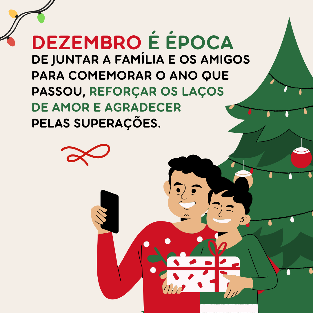 Dezembro é época de juntar a família e os amigos para comemorar o ano que passou, reforçar os laços de amor e agradecer pelas superações.