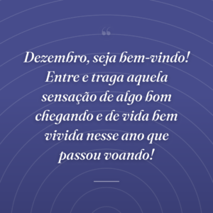 Dezembro, seja bem-vindo! Entre e traga aquela sensação de algo bom chegando e de vida bem vivida nesse ano que passou voando!