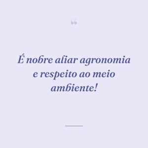 É nobre aliar agronomia e respeito ao meio ambiente!