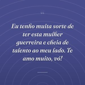 Eu tenho muita sorte de ter esta mulher guerreira e cheia de talento ao meu lado. Te amo muito, vó!