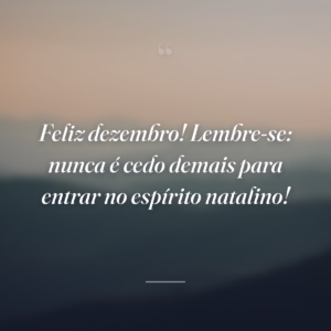 Feliz dezembro! Lembre-se: nunca é cedo demais para entrar no espírito natalino!