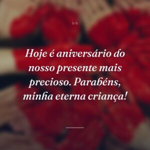 Hoje é aniversário do nosso presente mais precioso. Parabéns, minha eterna criança!
