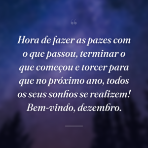 Hora de fazer as pazes com o que passou, terminar o que começou e torcer para que no próximo ano, todos os seus sonhos se realizem! Bem-vindo, dezembro.
