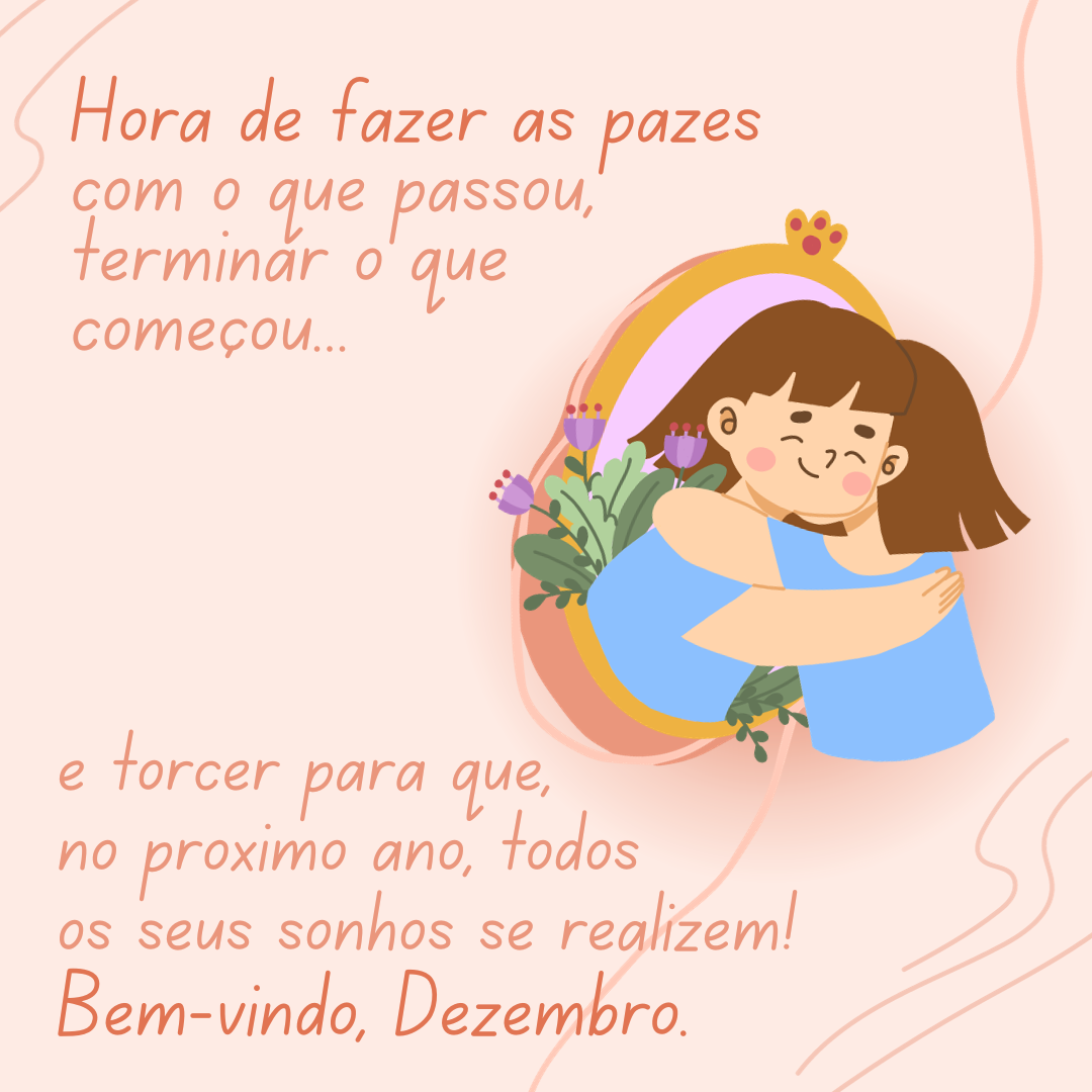 Hora de fazer as pazes com o que passou, terminar o que começou e torcer para que no próximo ano, todos os seus sonhos se realizem! Bem-vindo, dezembro.