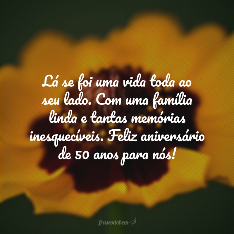 Lá se foi uma vida toda ao seu lado. Com uma família linda e tantas memórias inesquecíveis. Feliz aniversário de 50 anos para nós!