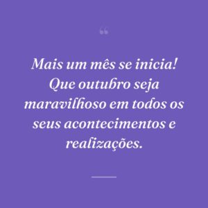 Mais um mês se inicia! Que outubro seja maravilhoso em todos os seus acontecimentos e realizações.