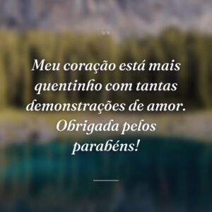 Meu coração está mais quentinho com tantas demonstrações de amor. Obrigada pelos parabéns!