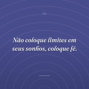 Não coloque limites em seus sonhos, coloque fé.