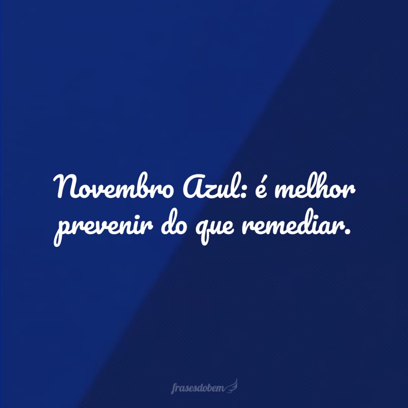 35 frases de Novembro Azul que mostram sua importância 35 frases de Novembro Azul que mostram sua importância