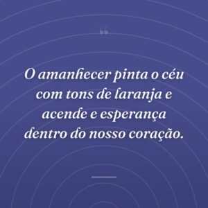 O amanhecer pinta o céu com tons de laranja e acende e esperança dentro do nosso coração.