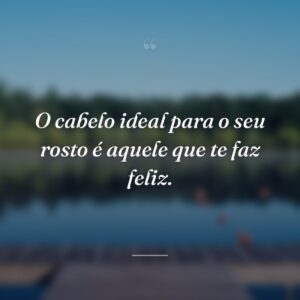 O cabelo ideal para o seu rosto é aquele que te faz feliz.