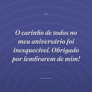 O carinho de todos no meu aniversário foi inesquecível. Obrigado por lembrarem de mim!