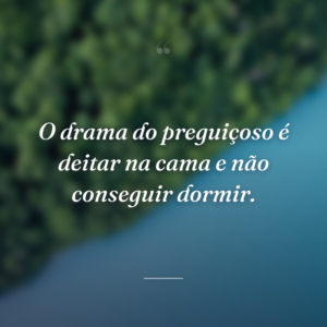 O drama do preguiçoso é deitar na cama e não conseguir dormir.