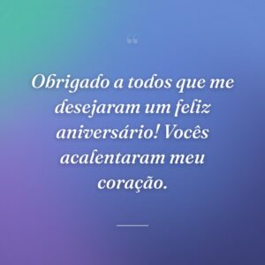 Obrigado a todos que me desejaram um feliz aniversário! Vocês acalentaram meu coração.