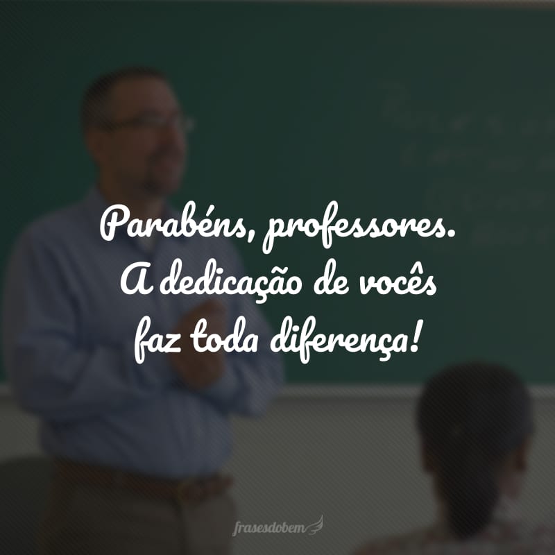 Parabéns, professores. A dedicação de vocês faz toda diferença!